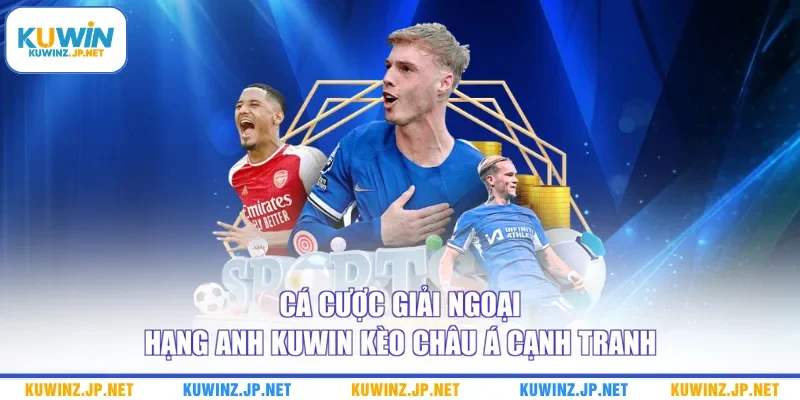 Cá Cược Giải Ngoại Hạng Anh Kuwin Với Bí Kíp Chiến Thắng 2 Cá cược giải Ngoại hạng Anh Kuwin kèo châu Á cạnh tranh