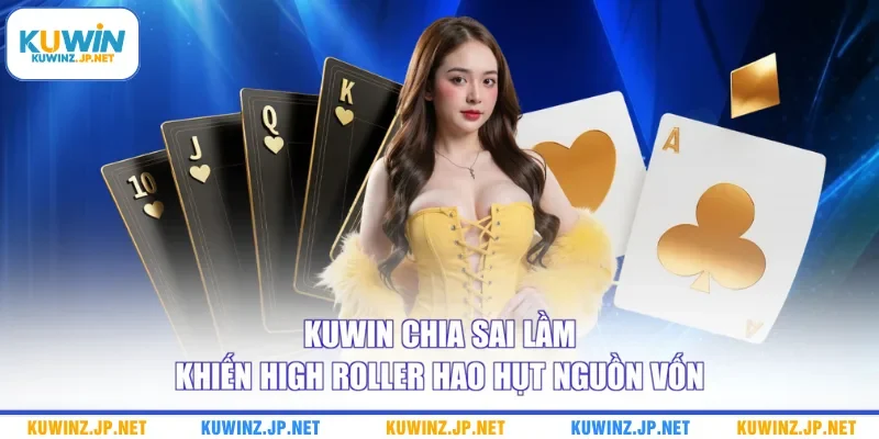 Nghệ Thuật Quản Lý Vốn Baccarat High Roller Cực Kỳ Hiệu Quả 3 Kuwin chia sai lầm khiến high roller hao hụt nguồn vốn