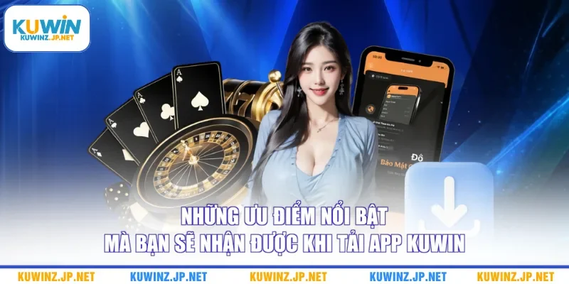 Tải App Kuwin 1 Những ưu điểm nổi bật mà bạn sẽ nhận được khi tải app Kuwin