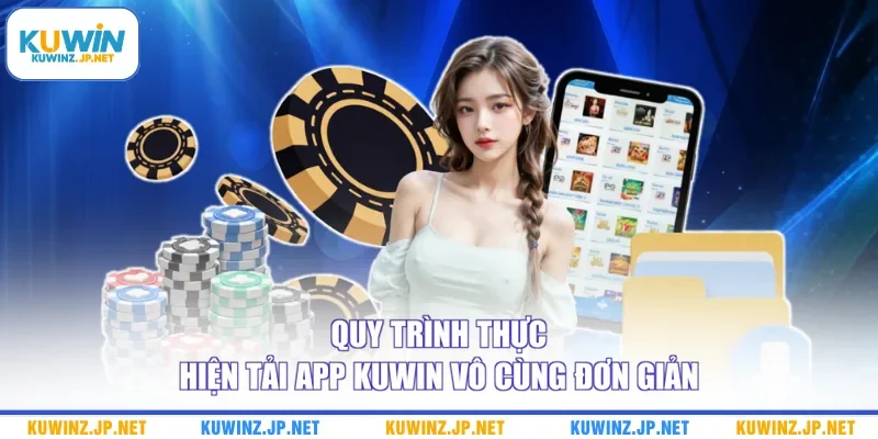 Tải App Kuwin 2 Quy trình thực hiện tải app Kuwin vô cùng đơn giản